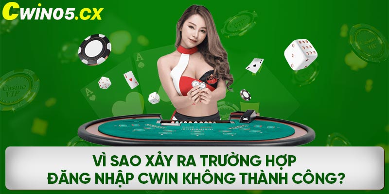 vi sao xay ra truong hop dang nhap cwin khong thanh cong