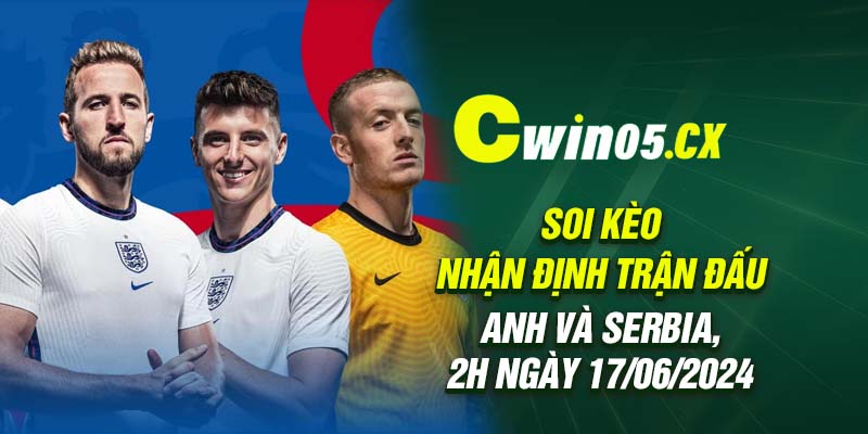 Soi kèo nhận định trận đấu Anh và Serbia, 2h ngày 17/06/2024