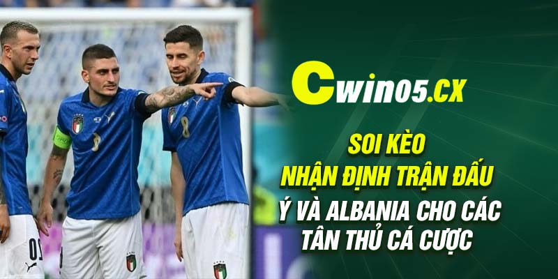 Soi kèo nhận định trận đấu Ý và Albania cho các tân thủ cá cược