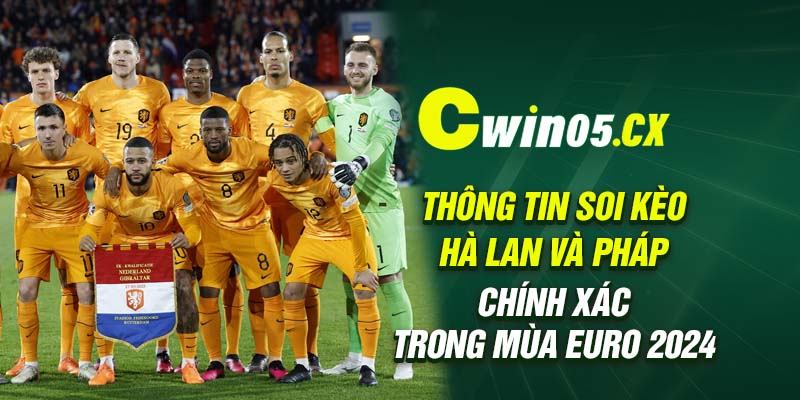 Thông tin soi kèo Hà Lan và Pháp chính xác trong mùa EURO 2024