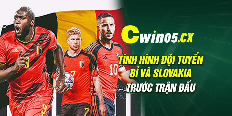 Tình hình đội tuyển Bỉ và Slovakia trước trận đấu