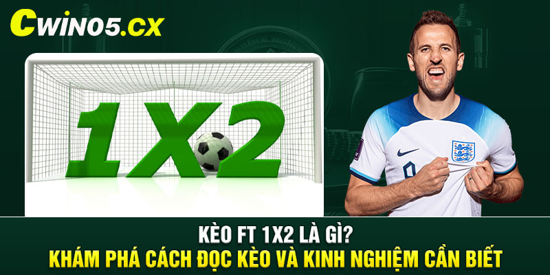 Kèo FT 1x2 là gì? Khám phá cách đọc kèo và kinh nghiệm cần biết